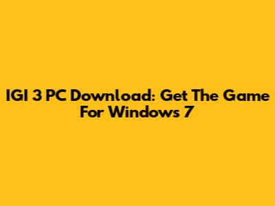 IGI 3 PC Download: Get The Game For Windows 7