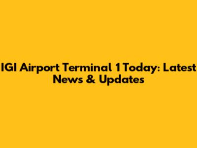 IGI Airport Terminal 1 Today: Latest News & Updates