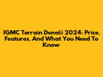 IGMC Terrain Denali 2024: Price, Features, And What You Need To Know