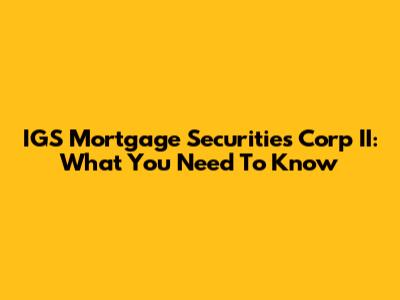 IGS Mortgage Securities Corp II: What You Need To Know