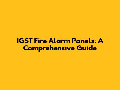 IGST Fire Alarm Panels: A Comprehensive Guide