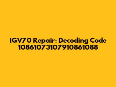 IGV70 Repair: Decoding Code 10861073107910861088
