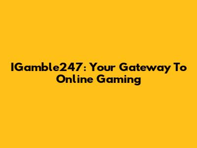 IGamble247: Your Gateway To Online Gaming