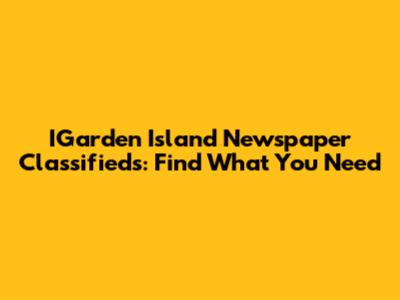 IGarden Island Newspaper Classifieds: Find What You Need