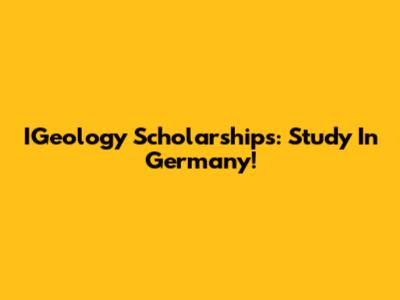 IGeology Scholarships: Study In Germany!