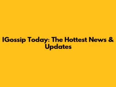 IGossip Today: The Hottest News & Updates