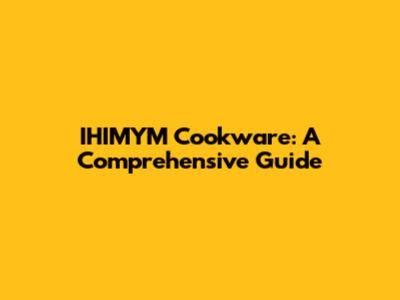 IHIMYM Cookware: A Comprehensive Guide