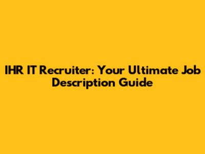 IHR IT Recruiter: Your Ultimate Job Description Guide