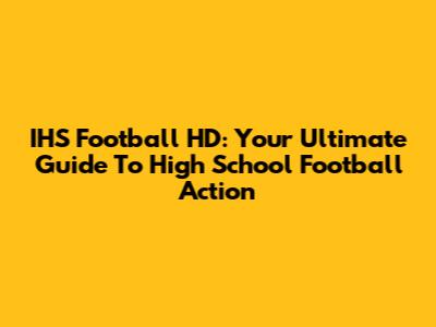 IHS Football HD: Your Ultimate Guide To High School Football Action