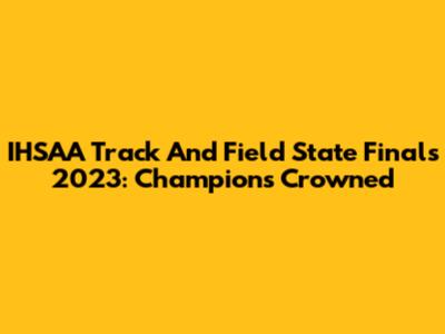 IHSAA Track And Field State Finals 2023: Champions Crowned