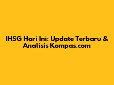 IHSG Hari Ini: Update Terbaru & Analisis Kompas.com