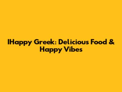 IHappy Greek: Delicious Food & Happy Vibes