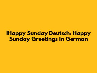 IHappy Sunday Deutsch: Happy Sunday Greetings In German