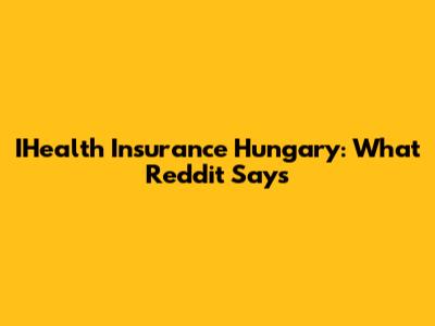 IHealth Insurance Hungary: What Reddit Says