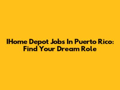 IHome Depot Jobs In Puerto Rico: Find Your Dream Role