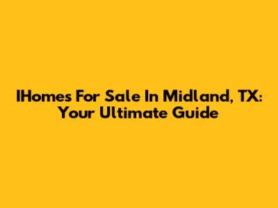 IHomes For Sale In Midland, TX: Your Ultimate Guide