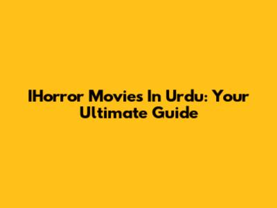 IHorror Movies In Urdu: Your Ultimate Guide