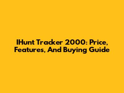 IHunt Tracker 2000: Price, Features, And Buying Guide