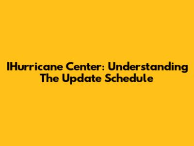IHurricane Center: Understanding The Update Schedule