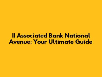 II Associated Bank National Avenue: Your Ultimate Guide