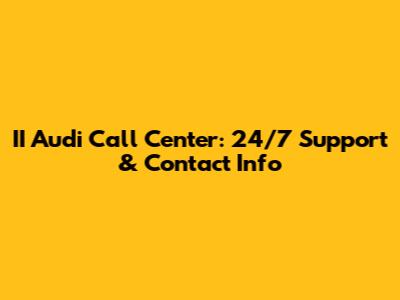 II Audi Call Center: 24/7 Support & Contact Info