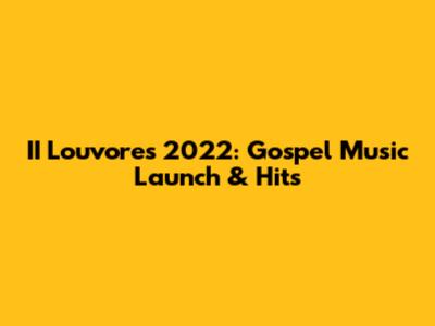 II Louvores 2022: Gospel Music Launch & Hits