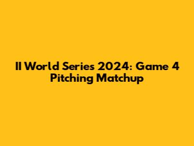 II World Series 2024: Game 4 Pitching Matchup
