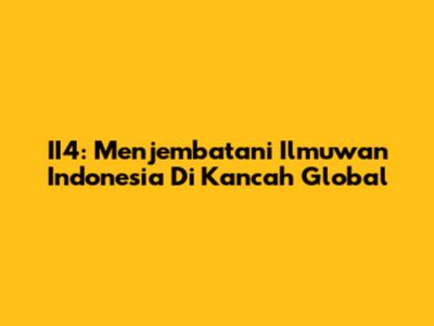 II4: Menjembatani Ilmuwan Indonesia Di Kancah Global