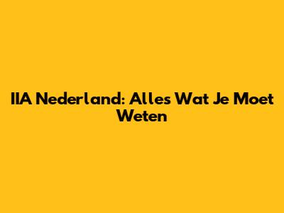 IIA Nederland: Alles Wat Je Moet Weten