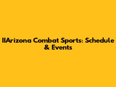 IIArizona Combat Sports: Schedule & Events