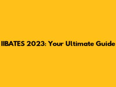 IIBATES 2023: Your Ultimate Guide