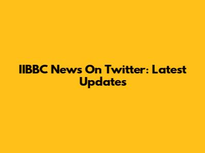 IIBBC News On Twitter: Latest Updates