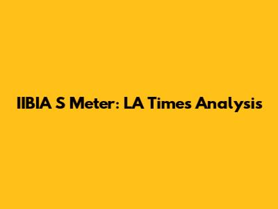 IIBIA S Meter: LA Times Analysis