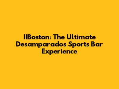 IIBoston: The Ultimate Desamparados Sports Bar Experience
