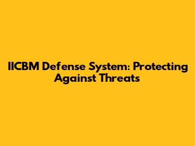 IICBM Defense System: Protecting Against Threats