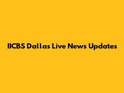 IICBS Dallas Live News Updates