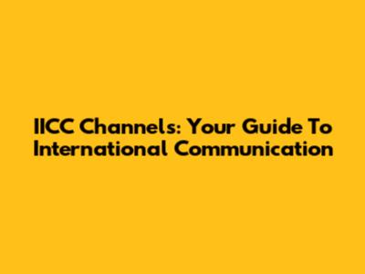 IICC Channels: Your Guide To International Communication