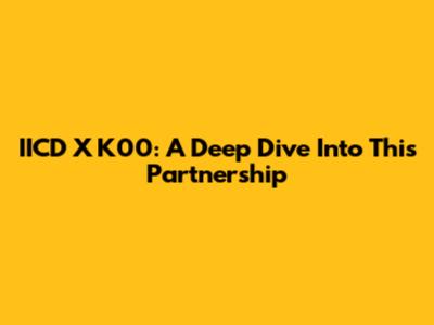 IICD X K00: A Deep Dive Into This Partnership