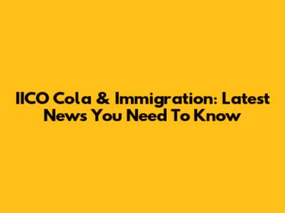 IICO Cola & Immigration: Latest News You Need To Know