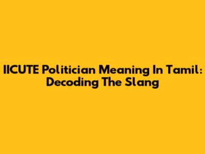 IICUTE Politician Meaning In Tamil: Decoding The Slang