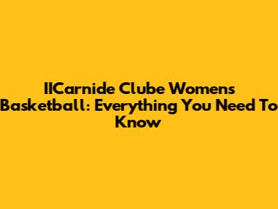 IICarnide Clube Women's Basketball: Everything You Need To Know