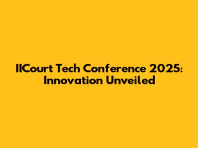 IICourt Tech Conference 2025: Innovation Unveiled