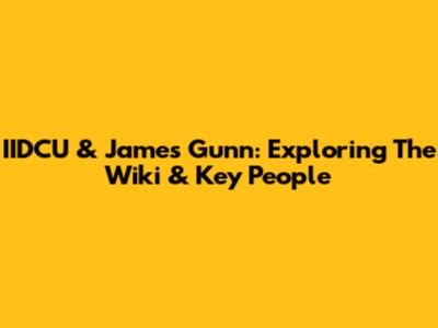 IIDCU & James Gunn: Exploring The Wiki & Key People