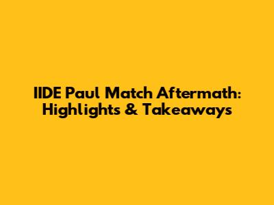 IIDE Paul Match Aftermath: Highlights & Takeaways