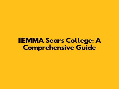 IIEMMA Sears College: A Comprehensive Guide