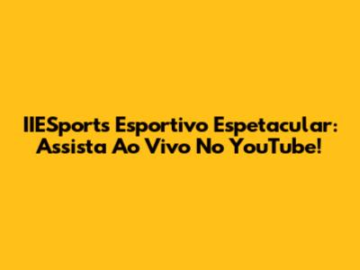 IIESports Esportivo Espetacular: Assista Ao Vivo No YouTube!