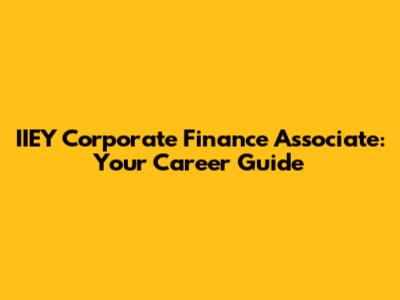 IIEY Corporate Finance Associate: Your Career Guide