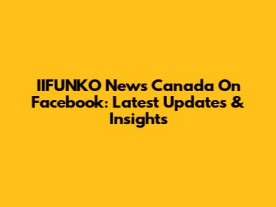IIFUNKO News Canada On Facebook: Latest Updates & Insights