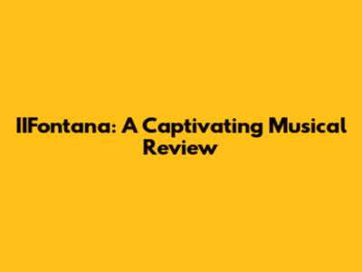 IIFontana: A Captivating Musical Review