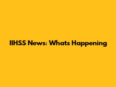 IIHSS News: What's Happening